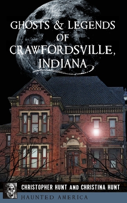 Ghosts & Legends of Crawfordsville, Indiana - Christopher M. Hunt