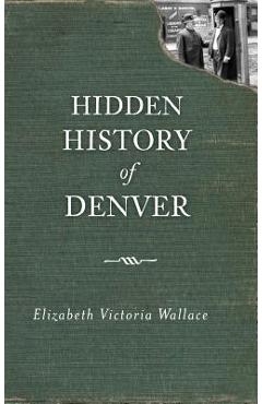 Coperta cărții 'Hidden History of Denver - Elizabeth Victoria Wallace'