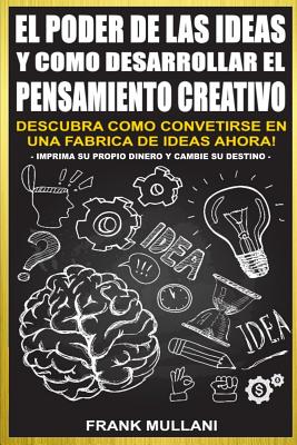 Coperta cărții 'El Poder de Las Ideas y Como Desarrollar el Pensamiento Creativo: Descubra Como Convertirse en Una Fabrica de Ideas'