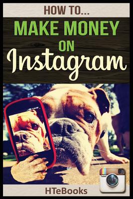 How To Make Money On Instagram: Quick Start Guide - Htebooks