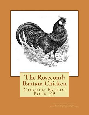 The Rosecomb Bantam Chicken: Chicken Breeds Book 28 - J. W. Ludlow