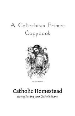 A Catechism Primer Copybook - Catholic Homestead