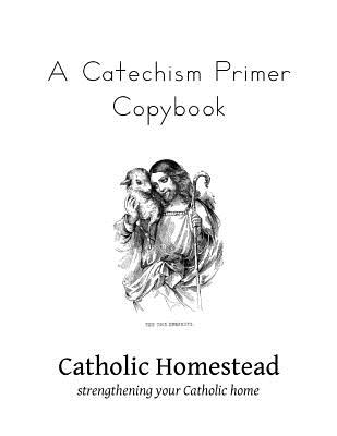 Coperta cărții 'A Catechism Primer Copybook - Catholic Homestead'