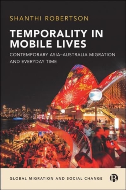 Temporality in Mobile Lives: Contemporary Asia-Australia Migration and Everyday Time - Shanthi Robertson