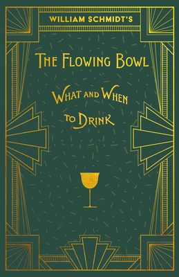 William Schmidt's The Flowing Bowl - When and What to Drink: A Reprint of the 1892 Edition - William Schmidt