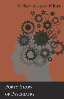 Coperta cărții 'Forty Years of Psychiatry - William Alanson White'