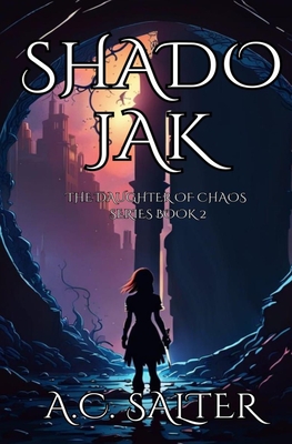 Shadojak: The Daughter of Chaos: Volume 2 - A. C. Salter