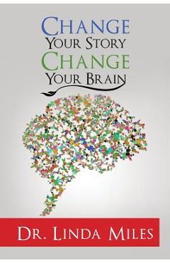 Poza produsului Change Your Story: Change Your Brain - Linda Miles