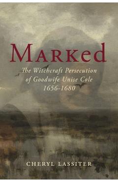 Coperta cărții 'Marked: The Witchcraft Persecution of Goodwife Unise Cole 1656-1680 - Cheryl Lassiter'
