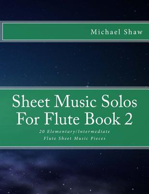 Sheet Music Solos For Flute Book 2: 20 Elementary/Intermediate Flute Sheet Music Pieces - Michael Shaw
