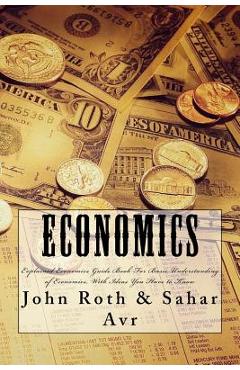 Coperta cărții 'Economics: Explained Economics Guide Book For Basic Understanding of Economics, With Ideas You Have to Know - Sahar Avr'