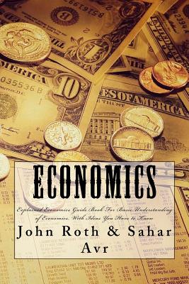 Coperta cărții 'Economics: Explained Economics Guide Book For Basic Understanding of Economics, With Ideas You Have to Know - Sahar Avr'