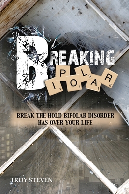 Breaking Bipolar - Troy Steven