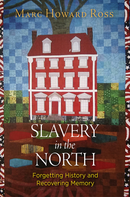 Slavery in the North: Forgetting History and Recovering Memory - Marc Howard Ross