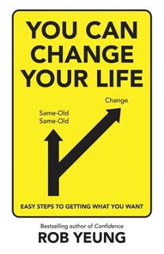 Coperta cărții 'You Can Change Your Life: Easy steps to getting what you want - Rob Yeung'