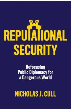 Poza produsului Reputational Security: Refocusing Public Diplomacy for a Dangerous World - Nicholas J. Cull