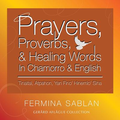 Prayers, Proverbs, and Healing Words in Chamorro and English: Tinaitai, Atpahon, Yan Fino Hinemio Siha - Gerard V. Aflague