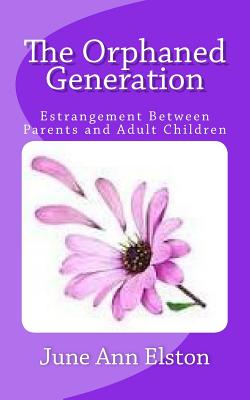 The Orphaned Generation: Estrangement Between Parents and Adult Children - June Ann Elston