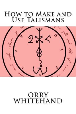 How to Make and Use Talismans - Orry Whitehand