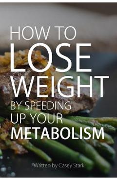 Coperta cărții 'How To Lose Weight by Speeding Up Your Metabolism: Foods that Speed Up Your Metabolism and Metabolism Boosters - Casey'
