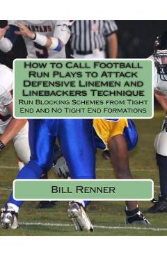 Coperta cărții 'How to Call Football Run Plays to Attack Defensive Linemen and Linebackers Technique: Run Blocking Schemes from Tight'