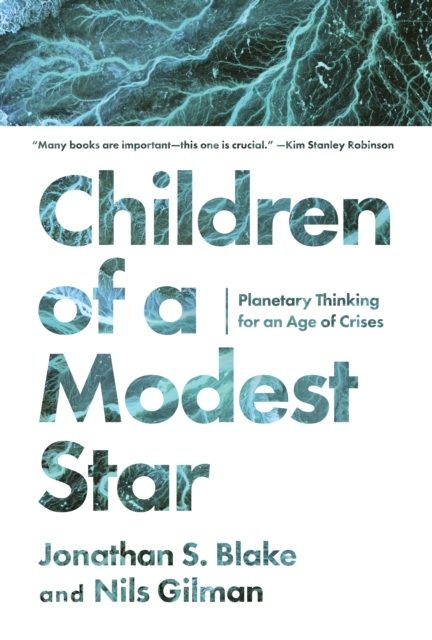 Children of a Modest Star: Planetary Thinking for an Age of Crises - Jonathan S. Blake