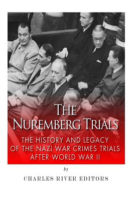 The Nuremberg Trials: The History and Legacy of the Nazi War Crimes Trials After World War II - Charles River