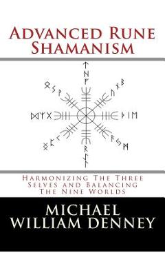 Poza produsului Advanced Rune Shamanism: Harmonizing The Three Selves and Balancing The Nine Worlds - Michael William Denney
