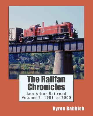 The Railfan Chronicles, Ann Arbor Railroad, Volume 2, 1981 to 2000 - Byron Babbish