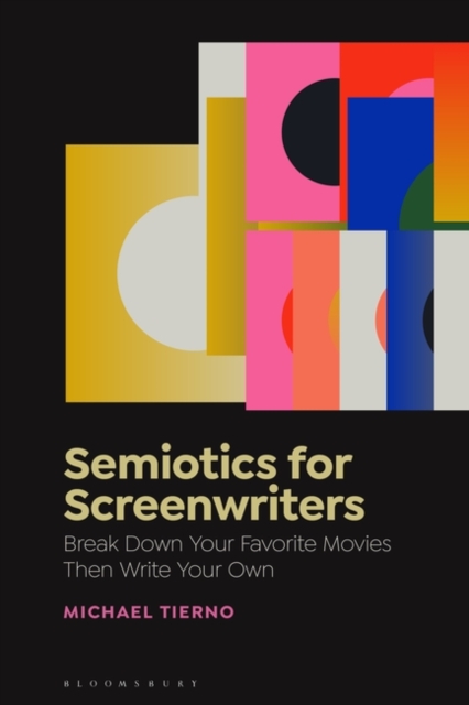 Semiotics for Screenwriters: Break Down Your Favorite Movies Then Write Your Own - Michael Tierno