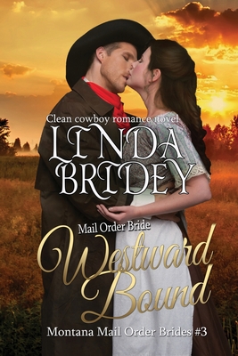 Mail Order Bride: Westward Bound: A Clean Historical Mail Order Bride Romance - Linda Bridey