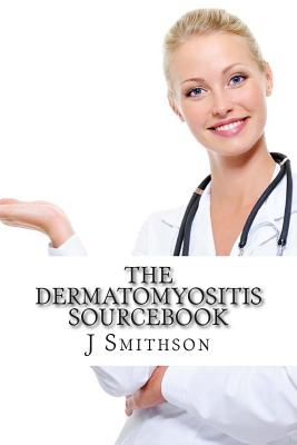 The Dermatomyositis Sourcebook: A Concise Guide to Causes, Tests and Treatment Options - John Rupp Md