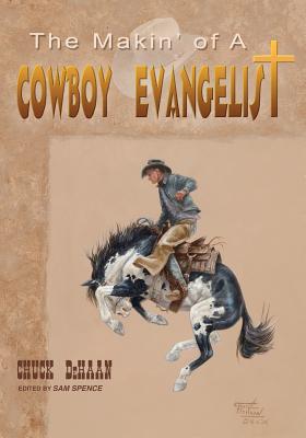 The Makin' of A Cowboy Evangelist - Chuck Dehaan
