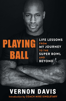 Playing Ball: Life Lessons from My Journey to the Super Bowl and Beyond - Vernon Davis