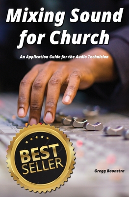 Mixing Sound for Church: An Application Guide for the Audio Technician - Gregg J. Boonstra