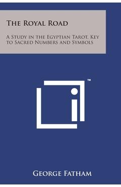 Coperta cărții 'The Royal Road: A Study in the Egyptian Tarot, Key to Sacred Numbers and Symbols - George Fatham'