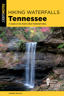 Hiking Waterfalls Tennessee: A Guide to the State's Best Waterfall Hikes - Johnny Molloy