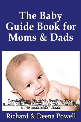 Coperta cărții 'The Baby Guide Book for Moms & Dads: Development, Nutrition, Feeding, Sleep, Health, Talking, Education & Child Care'