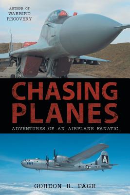 Chasing Planes: Adventures of an Airplane Fanatic - Gordon R. Page