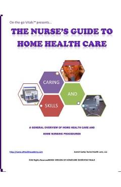 Poza produsului The Nurse's Guide To Home Health Care: A handbook for nurses who are ready for positive change. - Averel D. Carby