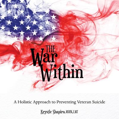 The War Within: A Holistic Approach to Preventing Veteran Suicide - Krystle Shapiro Mshn Lmt