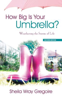 How Big Is Your Umbrella: Weathering the Storms of Life, Second Edition - Sheila Wray Gregoire