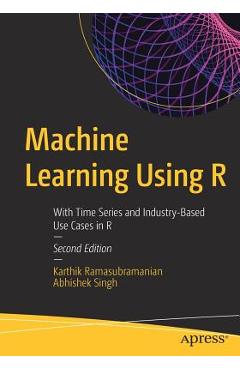 Machine Learning Using R: With Time Series and Industry-Based Use Cases in R - Karthik Ramasubramanian