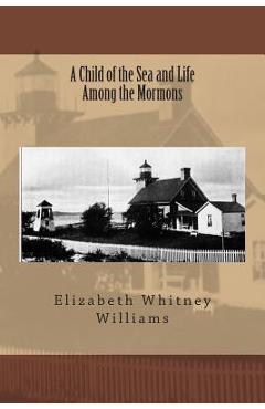 Poza produsului A Child of the Sea and Life Among the Mormons - Elizabeth Whitney Williams