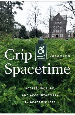 Crip Spacetime: Access, Failure, and Accountability in Academic Life - Margaret Price