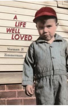 Coperta cărții 'A Life Well Loved: The Story Of My Life - Norman P. Zimmerman'