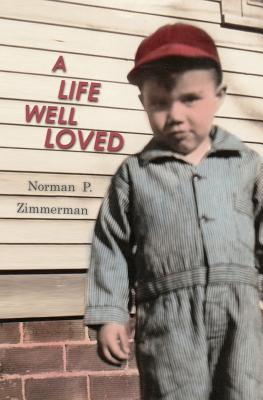 Coperta cărții 'A Life Well Loved: The Story Of My Life - Norman P. Zimmerman'