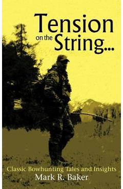 Coperta cărții 'Tension on the String...: Classic Bowhunting Tales and Insights - Mark R. Baker'