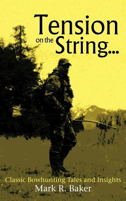 Coperta cărții 'Tension on the String...: Classic Bowhunting Tales and Insights - Mark R. Baker'