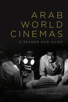Arab World Cinemas: A Reader and Guide - Marlé Hammond